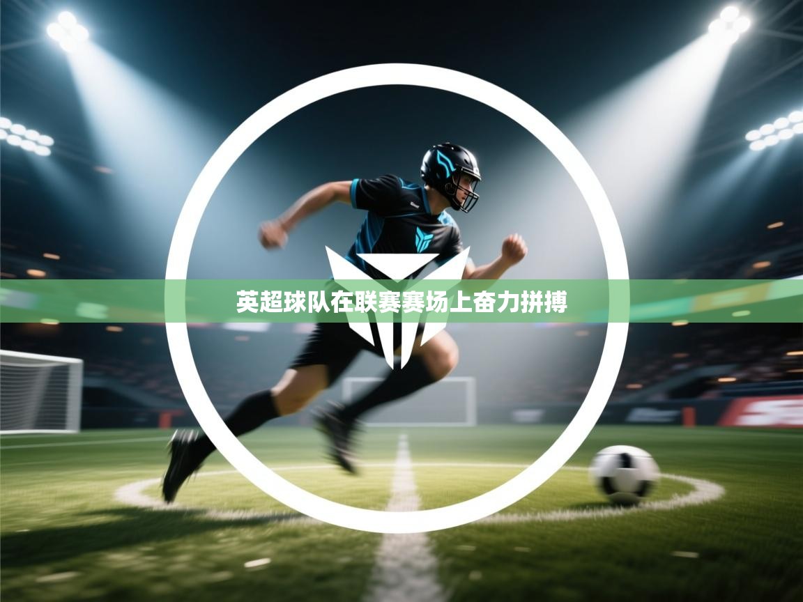 英超球队在联赛赛场上奋力拼搏  第1张