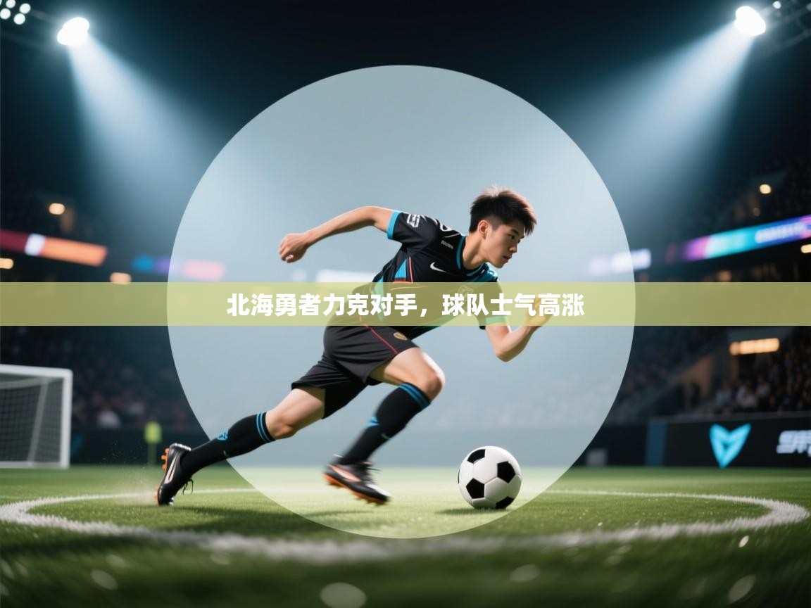 北海勇者力克对手，球队士气高涨  第2张