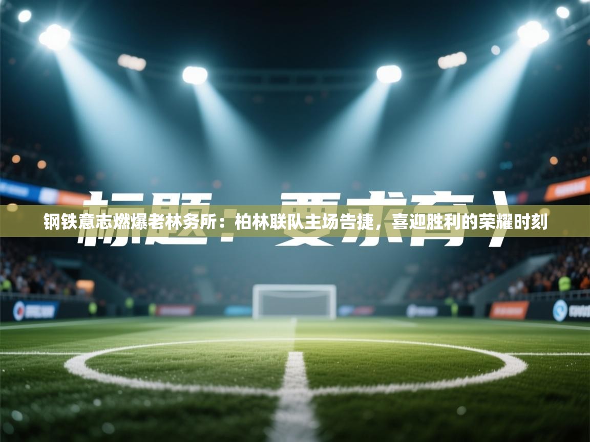 钢铁意志燃爆老林务所:柏林联队主场告捷,喜迎胜利的荣耀时刻 第1张